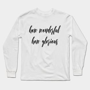 How wonderful how glorious Long Sleeve T-Shirt